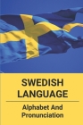 Swedish Language: Alphabet And Pronunciation: Learning Swedish Books Cover Image