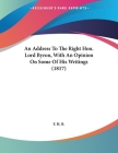 An Address To The Right Hon. Lord Byron, With An Opinion On Some Of His Writings (1817) Cover Image