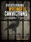Overturning Wrongful Convictions: Science Serving Justice By Elizabeth A. Murray Cover Image