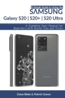 A Simple Guide to Using the Samsung Galaxy S20, S20 Plus, and S20 Ultra: A Complete User Manual for Beginners - with Useful Tips and Tricks By Patrick Garner, Elvine Robert (Editor), Dylan Blake Cover Image