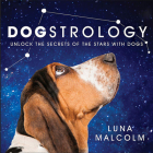 Dogstrology: Unlock the Secrets of the Stars with Dogs By Luna Malcolm Cover Image