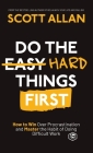 Do the Hard Things First: How to Win Over Procrastination and Master the Habit of Doing Difficult Work By Scott Allan Cover Image