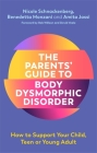 The Parents' Guide to Body Dysmorphic Disorder: How to Support Your Child, Teen or Young Adult By Nicole Schnackenberg, Amita Jassi, Benedetta Monzani Cover Image