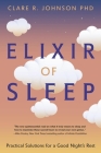 Elixir of Sleep: Practical Solutions for a Good Night's Rest By Clare R. Johnson Cover Image