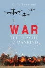 WAR The Plague to Mankind By D. C. Townsend Cover Image