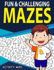 Fun & Challenging Mazes: Fun-Filled Problem-Solving Exercises for Kids Ages 8-12 Cover Image