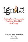 Ignite!: Getting Your Community Coalition Fired Up for Change By Frances Dunn Butterfoss Ph. D. Cover Image