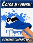 Color My Fresh! A Sneaker Coloring Book: Cool Sneaker themed fashion Coloring Book For Adults, Teens, and Kids By Sneakerpro Press Cover Image