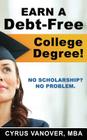 Earn A Debt-Free College Degree!: No Scholarship? No Problem. By Cyrus Vanover Cover Image