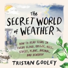 The Secret World of Weather Lib/E: How to Read Signs in Every Cloud, Breeze, Hill, Street, Plant, Animal, and Dewdrop Cover Image