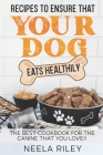 Recipes to Ensure that Your dog Eats Healthily: The Best Cookbook for the Canine that You Love!! By Neela Riley Cover Image