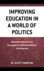 Improving Education in a World of Politics: Recommendations and Strategies for Effective Political Participation By M. Scott Norton Cover Image
