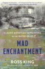 Mad Enchantment: Claude Monet and the Painting of the Water Lilies By Ross King Cover Image