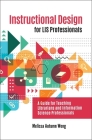 Instructional Design for LIS Professionals: A Guide for Teaching Librarians and Information Science Professionals By Melissa Wong Cover Image