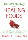 The Green Pharmacy Guide to Healing Foods: Proven Natural Remedies to Treat and Prevent More Than 80 Common Health Concerns By James A. Duke Cover Image