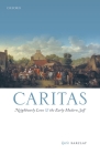 Caritas: Neighbourly Love and the Early Modern Self By Katie Barclay Cover Image