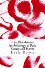 In the Bloodstream: An Anthology of Dark Fantasy and Horror By Eden Royce (Introduction by), Michael Larocca (Editor), Eden Royce Cover Image