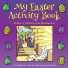 My Easter Activity Book: 40 Days to Celebrate Jesus' Resurrection By Catherine MacKenzie, Kim Shaw Cover Image