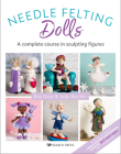 Needle Felting Dolls: A complete course in sculpting figures Cover Image