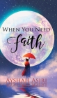 When You Need Faith By Ayshah Asiri Cover Image