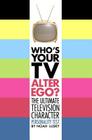Who's Your TV Alter Ego?: The Ultimate Television Character Personality Test Cover Image