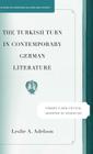 The Turkish Turn in Contemporary German Literature: Towards a New Critical Grammar of Migration (Studies in European Culture and History) By L. Adelson Cover Image