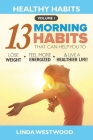 Healthy Habits Vol 1: The 13 Morning Habits That Can Help You to Lose Weight, Feel More Energized & Live A Healthier Life! By Linda Westwood Cover Image
