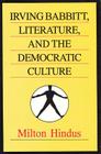 Irving Babbitt, Literature and the Democratic Culture (Library of Conservative Thought) By Milton Hindus (Editor) Cover Image