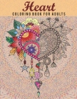 Heart Coloring Book For Adults: Express your love to your loved ones, with this heart coloring book on Valentine's Day. Cover Image