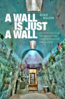 A Wall Is Just a Wall: The Permeability of the Prison in the Twentieth-Century United States By Reiko Hillyer Cover Image