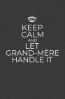 Keep Calm And Let Grand-Mere Handle It: 6 x 9 Notebook for a Beloved French Grandma Cover Image