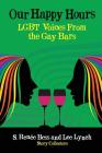 Our Happy Hours, LGBT Voices From the Gay Bars By Lee Lynch (Compiled by), S. Renee Bess (Compiled by) Cover Image