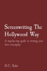 Screenwriting The Hollywood Way: A step-by-step guide to writing your first screenplay By D. C. Rahe Cover Image