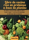 Libro de cocina rico en proteínas a base de plantas: Un libro de cocina vegano completo con recetas rápidas y fáciles de alto contenido de proteínas p (Vegan Cookbook #2) Cover Image