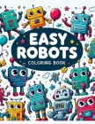 Easy Robots Coloring Book: Every Page is a Playground for Young Minds to Design, Create, and Color Their Own Robot Friends, Fostering Creativity Cover Image