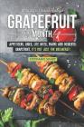 40 Recipes to Celebrate National Grapefruit Month: Appetizers, Sides, Lite Bites, Mains and Desserts: Grapefruit, It's Not Just for Breakfast! Cover Image
