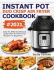 Instant Pot Duo Crisp Air Fryer Cookbook #2021: Easy-To-Make & Delicious Instant Pot Air Fryer Crisp Recipes For Beginners Cover Image