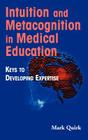 Intuition and Metacognition in Medical Education: Keys to Developing Expertise By Mark Quirk Cover Image