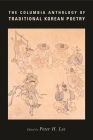 The Columbia Anthology of Traditional Korean Poetry (Translations from the Asian Classics) By Peter Lee (Editor) Cover Image