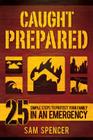 Caught Prepared: 25 Simple Steps to Protect Your Family in an Emergency By Sam Spencer Cover Image