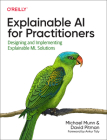 Explainable AI for Practitioners: Designing and Implementing Explainable ML Solutions By Michael Munn, David Pitman Cover Image