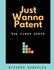 Just Wanna Patent: The First Steps By Ricardo Gonzalez, Elizabeth Townsend Gard (Editor) Cover Image