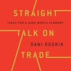 Straight Talk on Trade: Ideas for a Sane World Economy By Dani Rodrik, Sean Runnette (Read by) Cover Image