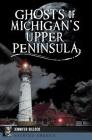Ghosts of Michigan's Upper Peninsula (Haunted America) Cover Image