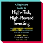 The Beginner's Guide to High-Risk, High-Reward Investing: From Cryptocurrencies and Short Selling to Spacs and Nfts, an Essential Guide to the Next Bi By Robert Ross, Tim Paige (Read by) Cover Image