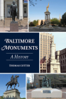 Baltimore Monuments: A History (History & Guide) By Thomas Cotter Cover Image