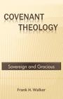 Covenant Theology: Sovereign and Gracious By Frank H. Walker Cover Image