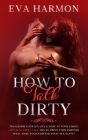 How to Talk Dirty: Transform Your Sex Life & Spike Up Your Libido. 200 Real Dirty Talk Tips to Drive Your Partner Wild. Make Your Partner By Eva Harmon Cover Image