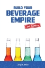 Build Your Beverage Empire - Third Edition: Start Your New Beverage Business Cover Image