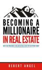 Becoming a Millionaire in Real Estate: How to go from broke to millions in Real Estate with or without Money By Uebert Snr Angel Cover Image